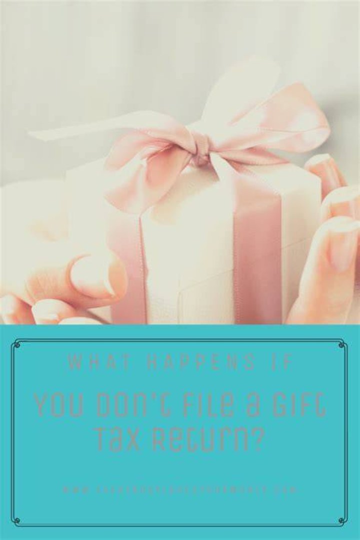 What happens if you fail to file a gift tax return?